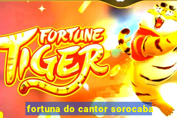 fortuna do cantor sorocaba